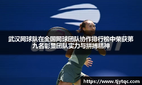 武汉网球队在全国网球团队协作排行榜中荣获第九名彰显团队实力与拼搏精神